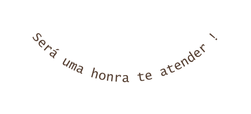 Será uma honra te atender